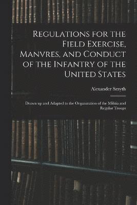 bokomslag Regulations for the Field Exercise, Manvres, and Conduct of the Infantry of the United States [microform]