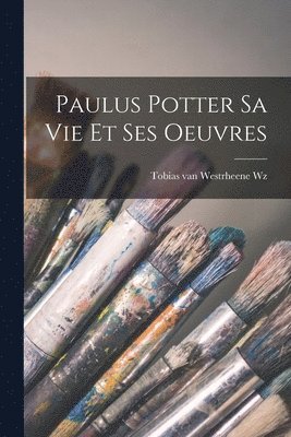 bokomslag Paulus Potter sa vie et ses oeuvres