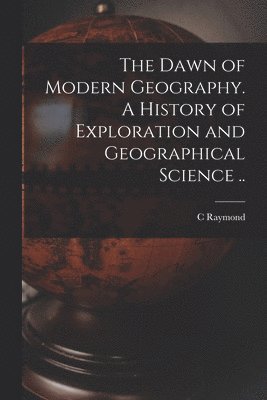 C Raymond 1868-1955 Beazley, C. Raymond 1868-1955 Beazley - Dawn of Modern Geography. A History of Exploration and Geographical Science .., Häftad