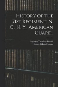 bokomslag History of the 71st Regiment, N. G., N. Y., American Guard..
