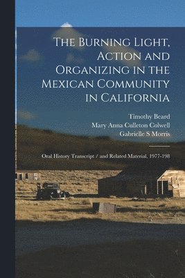 Gabrielle S Morris, Ernesto Galarza, Mary Anna Culleton Colwell - Burning Light, Action and Organizing in the Mexican Community in California, Häftad