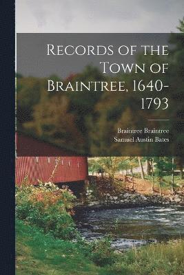 Braintree Braintree, Samuel Austin Bates - Records of the Town of Braintree, 1640-1793, Häftad