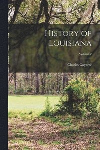 bokomslag History of Louisiana; Volume 2