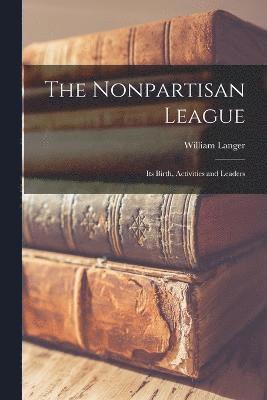 William Langer - Nonpartisan League; its Birth, Activities and Leaders, Häftad