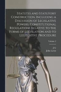 bokomslag Statutes and Statutory Construction, Including a Discussion of Legislative Powers, Constitutional Regulations Relative to the Forms of Legislation and to Legislative Procedure; Volume 2