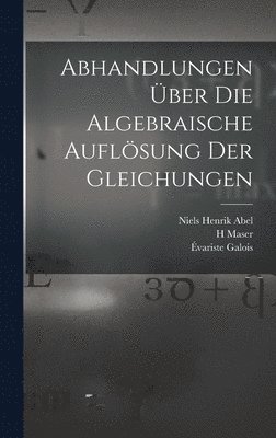 Abhandlungen ber die algebraische Auflsung der Gleichungen 1