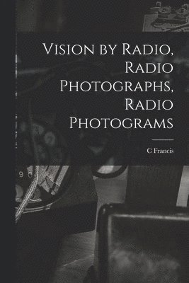 bokomslag Vision by Radio, Radio Photographs, Radio Photograms