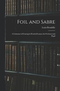 bokomslag Foil and Sabre; a Grammar of Fencing in Detailed Lessons for Professor and Pupil