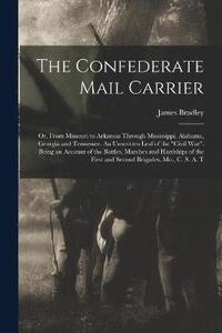 bokomslag The Confederate Mail Carrier; or, From Missouri to Arkansas Through Mississippi, Alabama, Georgia and Tennessee. An Unwritten Leaf of the &quot;Civil War&quot;. Being an Account of the Battles,