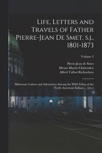 bokomslag Life, Letters and Travels of Father Pierre-Jean de Smet, s.j., 1801-1873