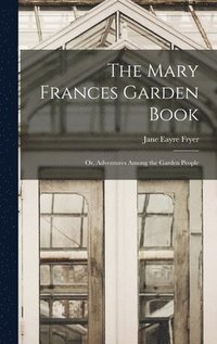 bokomslag The Mary Frances Garden Book; or, Adventures Among the Garden People
