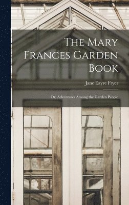 Jane Eayre Fryer - Mary Frances Garden Book; or, Adventures Among the Garden People, Inbunden