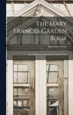 bokomslag The Mary Frances Garden Book; or, Adventures Among the Garden People