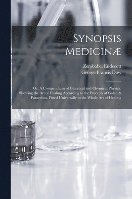 bokomslag Synopsis Medicin; or, A Compendium of Galenical and Chymical Physick, Showing the art of Healing According to the Precepts of Galen & Paracelsus. Fitted Universally to the Whole art of Healing