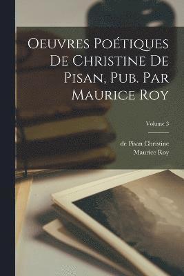 Oeuvres poétiques de Christine de Pisan, pub. par Maurice Roy; Volume 3