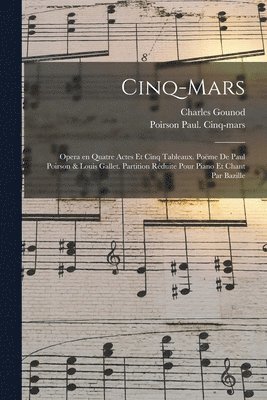 Cinq-Mars; opera en quatre actes et cinq tableaux. Pome de Paul Poirson & Louis Gallet. Partition rduite pour piano et chant par Bazille 1