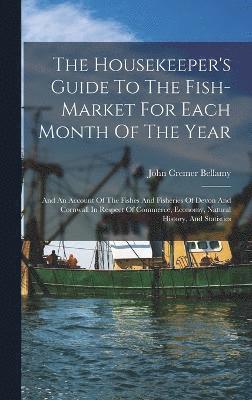 John Cremer Bellamy - Housekeeper's Guide To The Fish-market For Each Month Of The Year, Inbunden
