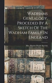 bokomslag Wadhams Genealogy, Proceded By A Sketch Of The Wadham Family In England