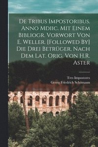 bokomslag De Tribus Impostoribus. Anno Mdiic. Mit Einem Bibliogr. Vorwort Von E. Weller. [Followed By] Die Drei Betrger, Nach Dem Lat. Orig. Von H.R. Aster