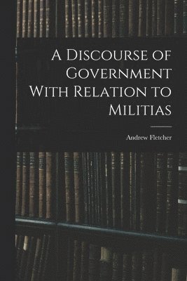 A Discourse of Government With Relation to Militias 1