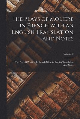 Anonymous - The Plays of Molière in French with an English Translation and Notes, Häftad