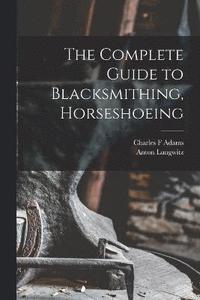 bokomslag Complete Guide to Blacksmithing, Horseshoeing