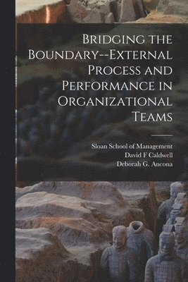 Bridging the Boundary--external Process and Performance in Organizational Teams 1