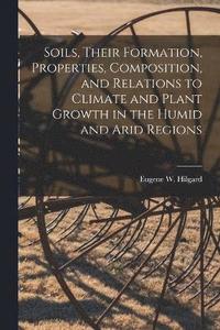 bokomslag Soils, Their Formation, Properties, Composition, and Relations to Climate and Plant Growth in the Humid and Arid Regions