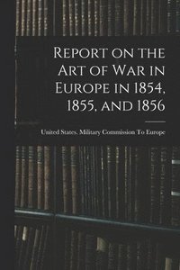 bokomslag Report on the art of war in Europe in 1854, 1855, and 1856