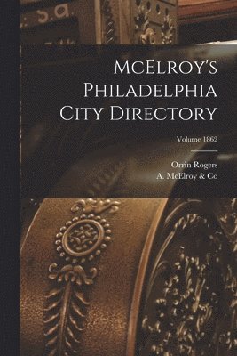 bokomslag McElroy's Philadelphia City Directory; Volume 1862