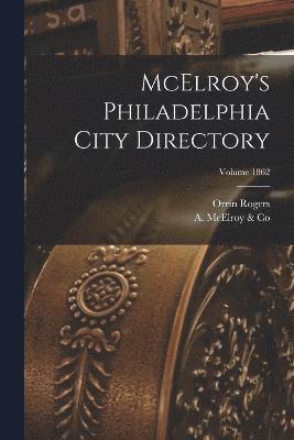 McElroy's Philadelphia City Directory; Volume 1862 1