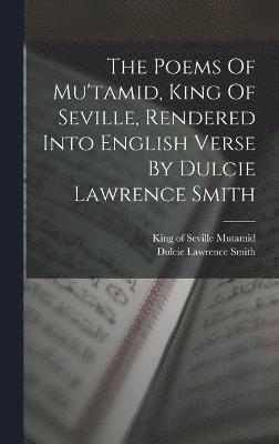 bokomslag Poems Of Mu'tamid, King Of Seville, Rendered Into English Verse By Dulcie Lawrence Smith