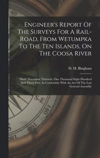 bokomslag Engineer's Report Of The Surveys For A Rail-road, From Wetumpka To The Ten Islands, On The Coosa River