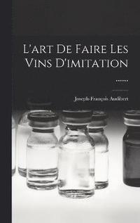 bokomslag L'art De Faire Les Vins D'imitation ......