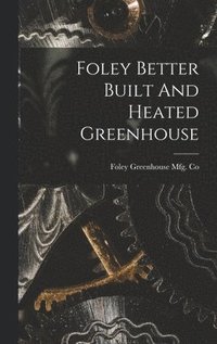 bokomslag Foley Better Built And Heated Greenhouse
