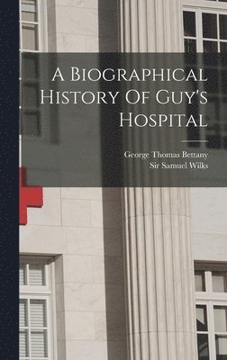 Samuel Wilks - Biographical History Of Guy's Hospital, Inbunden