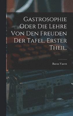 Gastrosophie oder die Lehre von den Freuden der Tafel. Erster Theil., Inbunden
