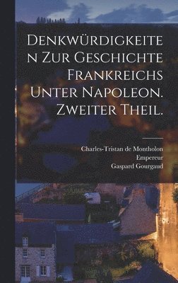 Napoléon (france, Empereur, I ) - Denkwürdigkeiten zur Geschichte Frankreichs unter Napoleon. Zweiter Theil., Inbunden