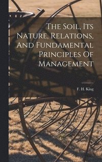 bokomslag Soil, Its Nature, Relations, And Fundamental Principles Of Management