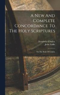 bokomslag A New And Complete Concordance To The Holy Scriptures