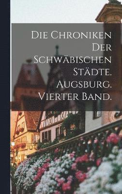 Die Chroniken der schwbischen Stdte. Augsburg. Vierter Band. 1