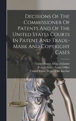 Decisions Of The Commissioner Of Patents And Of The United States Courts In Patent And Trade-mark And Copyright Cases 1
