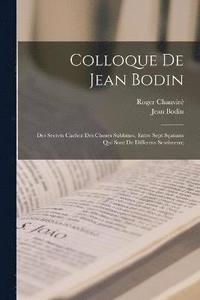 bokomslag Colloque de Jean Bodin; des secrets cachez des choses sublimes, entre sept sauans qui sont de differens sentimens;