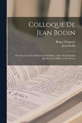 Colloque de Jean Bodin; des secrets cachez des choses sublimes, entre sept sauans qui sont de differens sentimens; 1