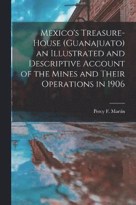 Percy F. (Percy Falcke) Martin - Mexico's Treasure-house (Guanajuato) an Illustrated and Descriptive Account of the Mines and Their Operations in 1906, Häftad