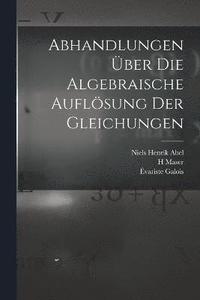 bokomslag Abhandlungen ber die algebraische Auflsung der Gleichungen