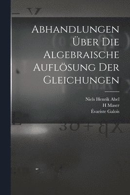 Niels Henrik Abel, Évariste Galois, H Maser - Abhandlungen über die algebraische Auflösung der Gleichungen, Häftad