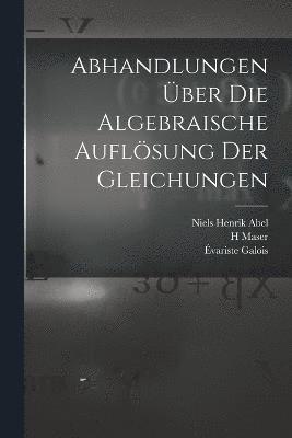 Abhandlungen ber die algebraische Auflsung der Gleichungen 1