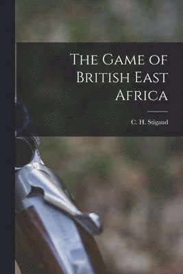 bokomslag The Game of British East Africa