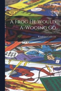 bokomslag A Frog he Would A-wooing Go